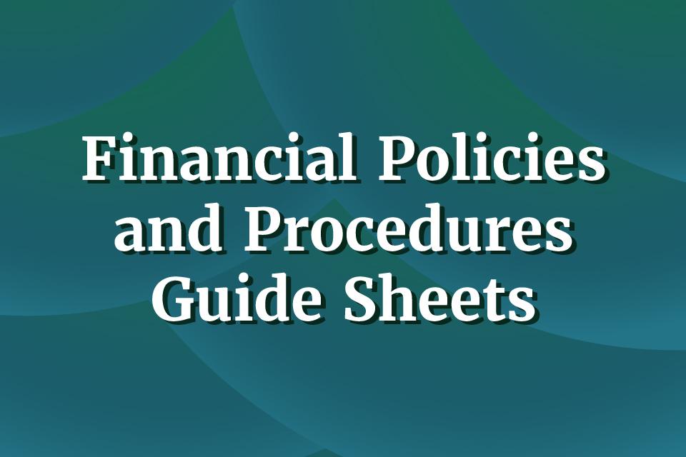 Financial Policies and Procedures Guide Sheets
